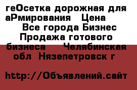 геОсетка дорожная для аРмирования › Цена ­ 1 000 - Все города Бизнес » Продажа готового бизнеса   . Челябинская обл.,Нязепетровск г.